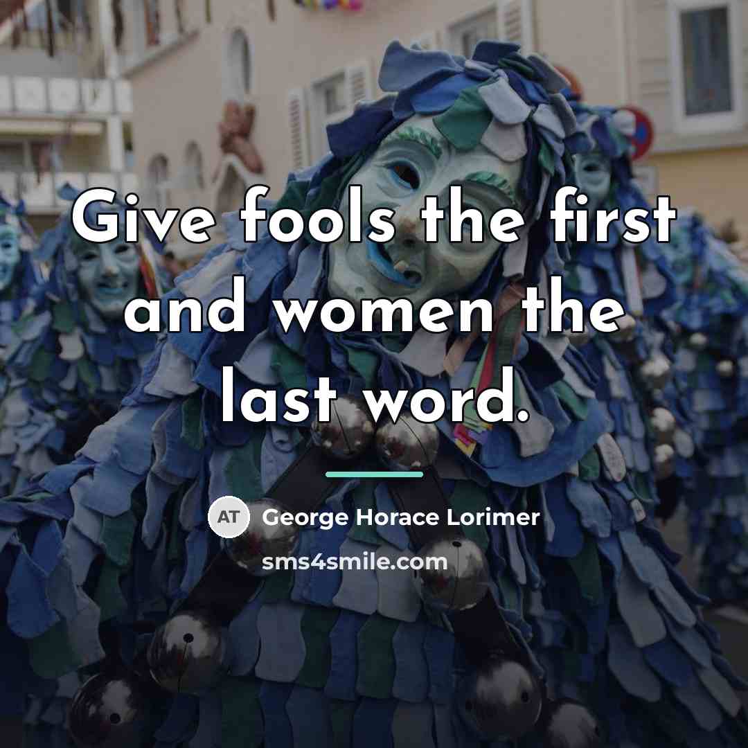 “Give fools the first and women the last word.…” quote by George Horace Lorimer