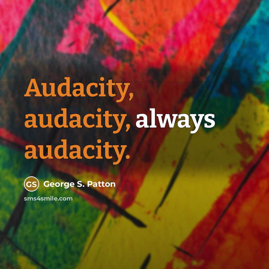 “Audacity, audacity, always audacity.…” quote by George S. Patton