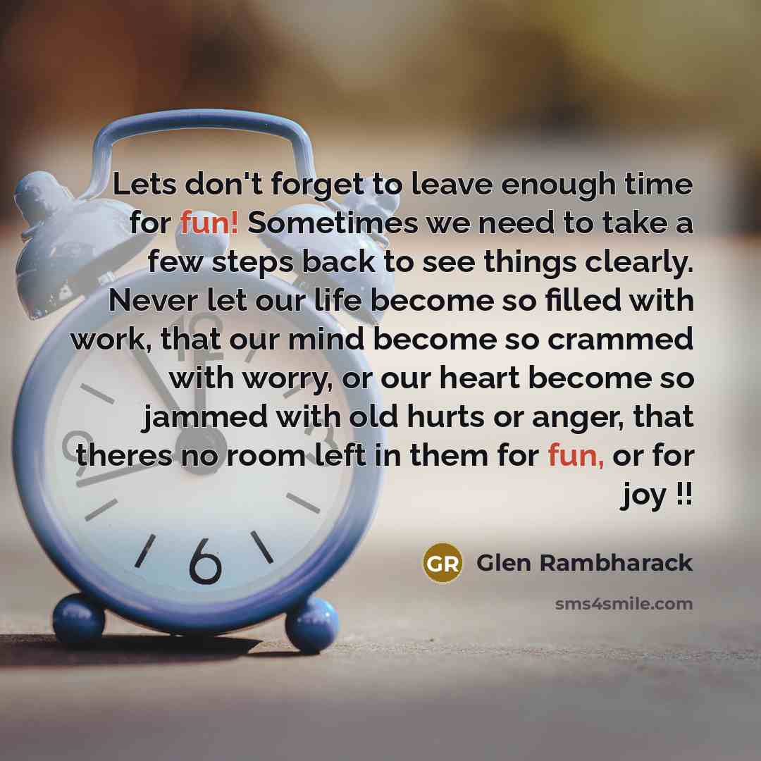 “Lets don't forget to leave enough time for fun! Sometimes…” quote by Glen Rambharack