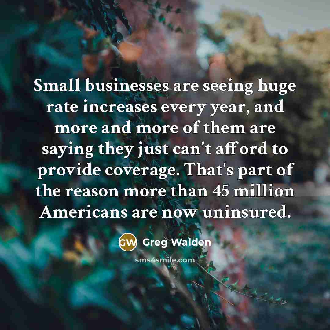 “Small businesses are seeing huge rate increases every year, and…” quote by Greg Walden