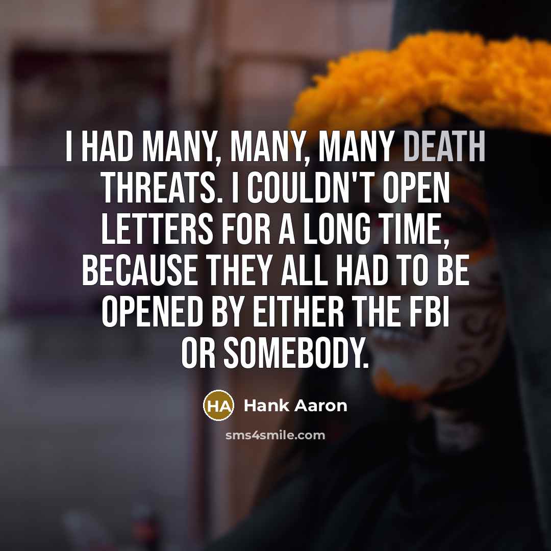 “I had many, many, many death threats. I couldn't open…” quote by Hank Aaron