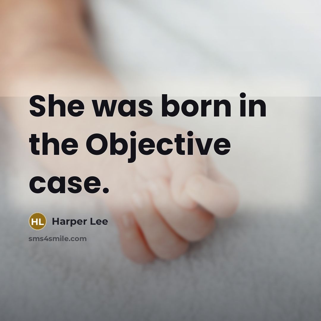 “She was born in the Objective case.…” quote by Harper Lee