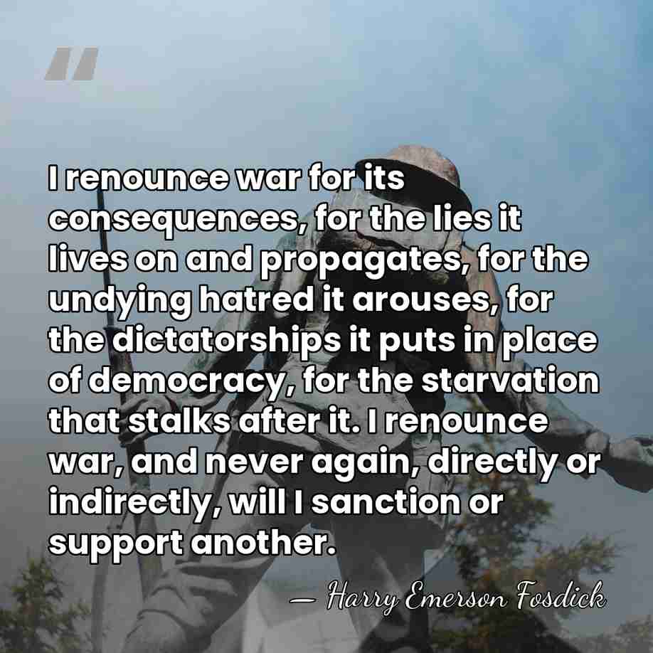 I renounce war for its consequences, for the lies it lives on&hellip; - Harry Emerson Fosdick