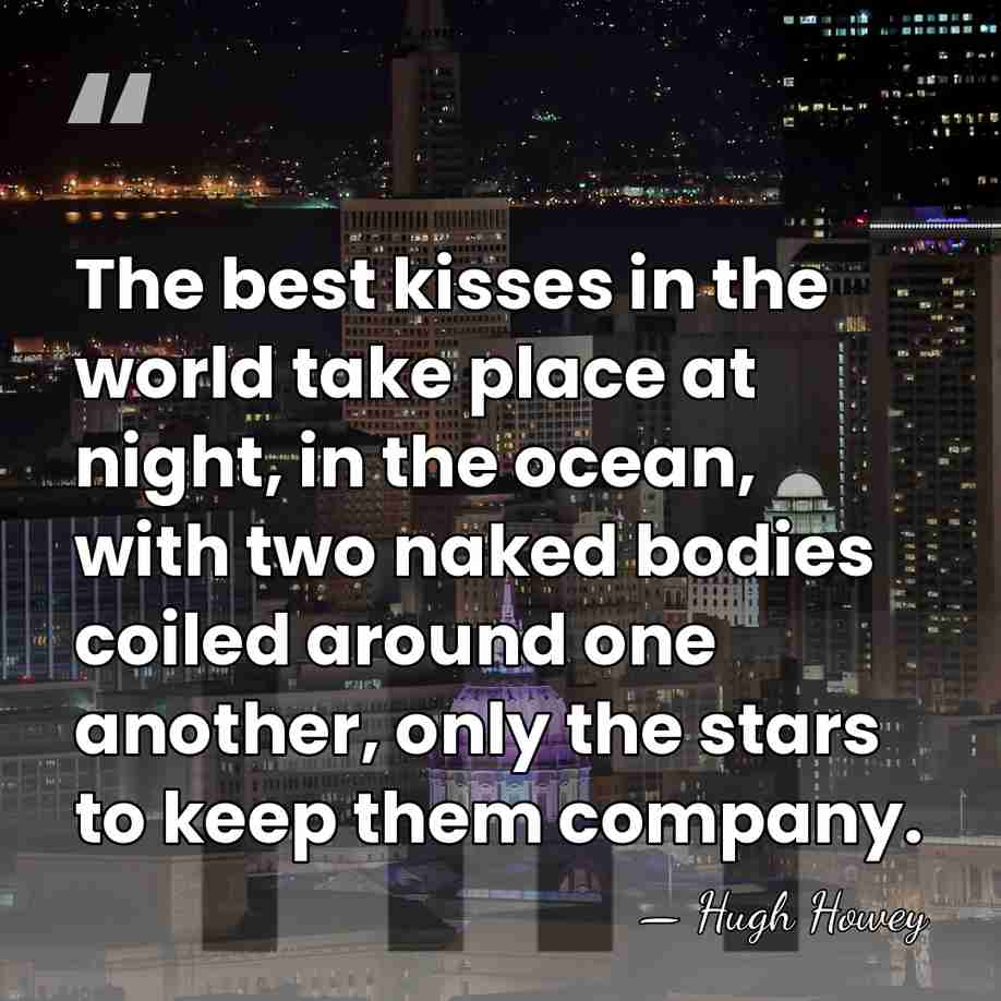 The best kisses in the world take place at night, in the&hellip; - Hugh Howey