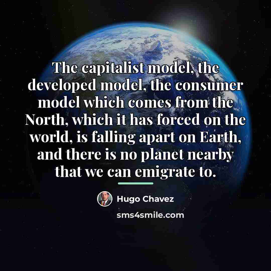 “The capitalist model, the developed model, the consumer model which…” quote by Hugo Chavez