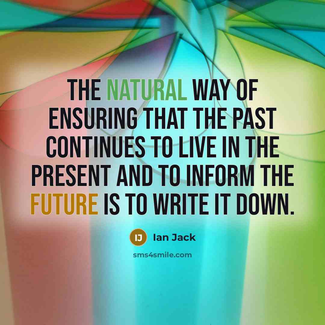 “The natural way of ensuring that the past continues to…” quote by Ian Jack