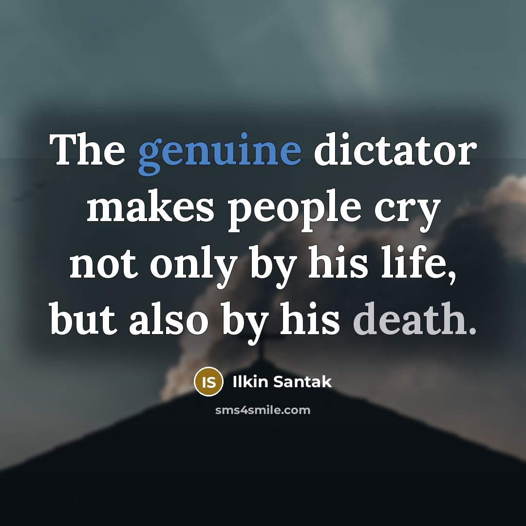 “The genuine dictator makes people cry not only by his…” quote by Ilkin Santak