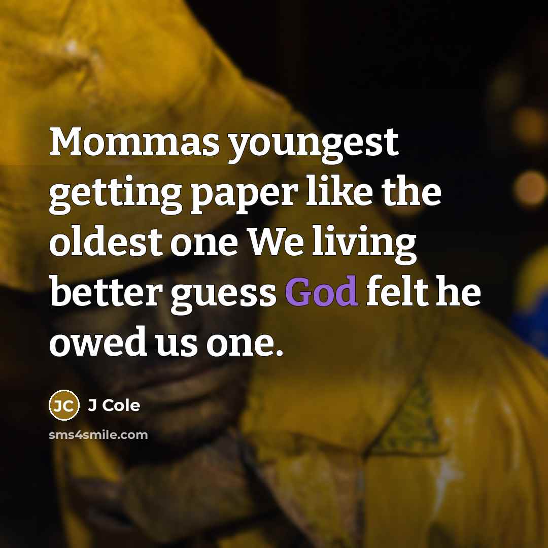 “Mommas youngest getting paper like the oldest one We living better guess God felt he owed us one.” quote by J Cole