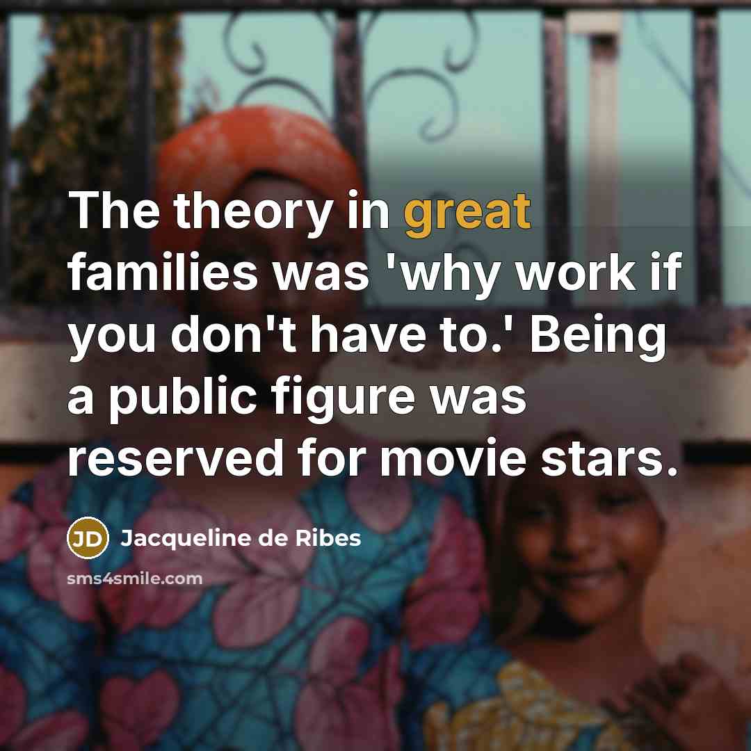 “The theory in great families was 'why work if you…” quote by Jacqueline de Ribes