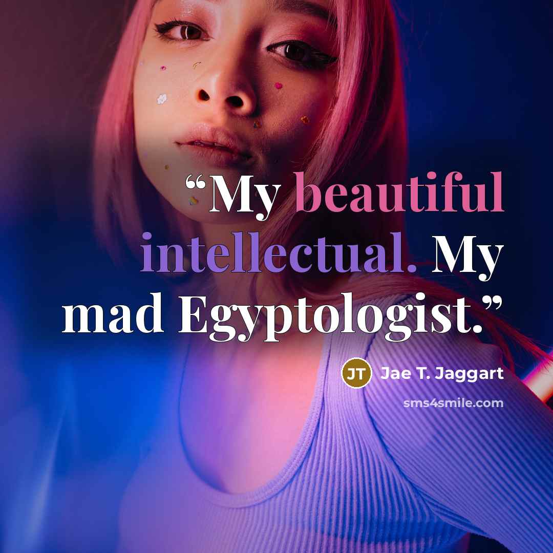 “My beautiful intellectual. My mad Egyptologist.” quote by Jae T. Jaggart