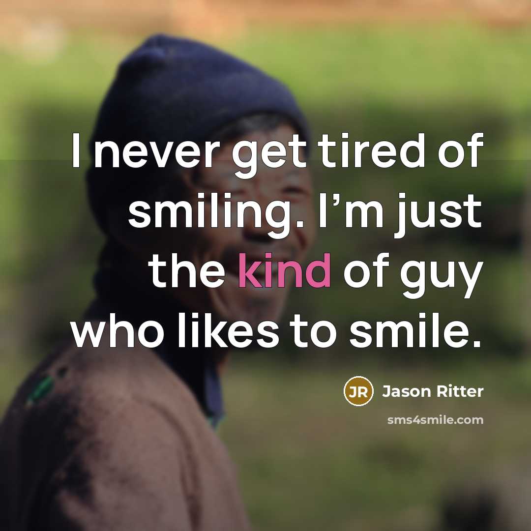 “I never get tired of smiling. I'm just the kind…” quote by Jason Ritter