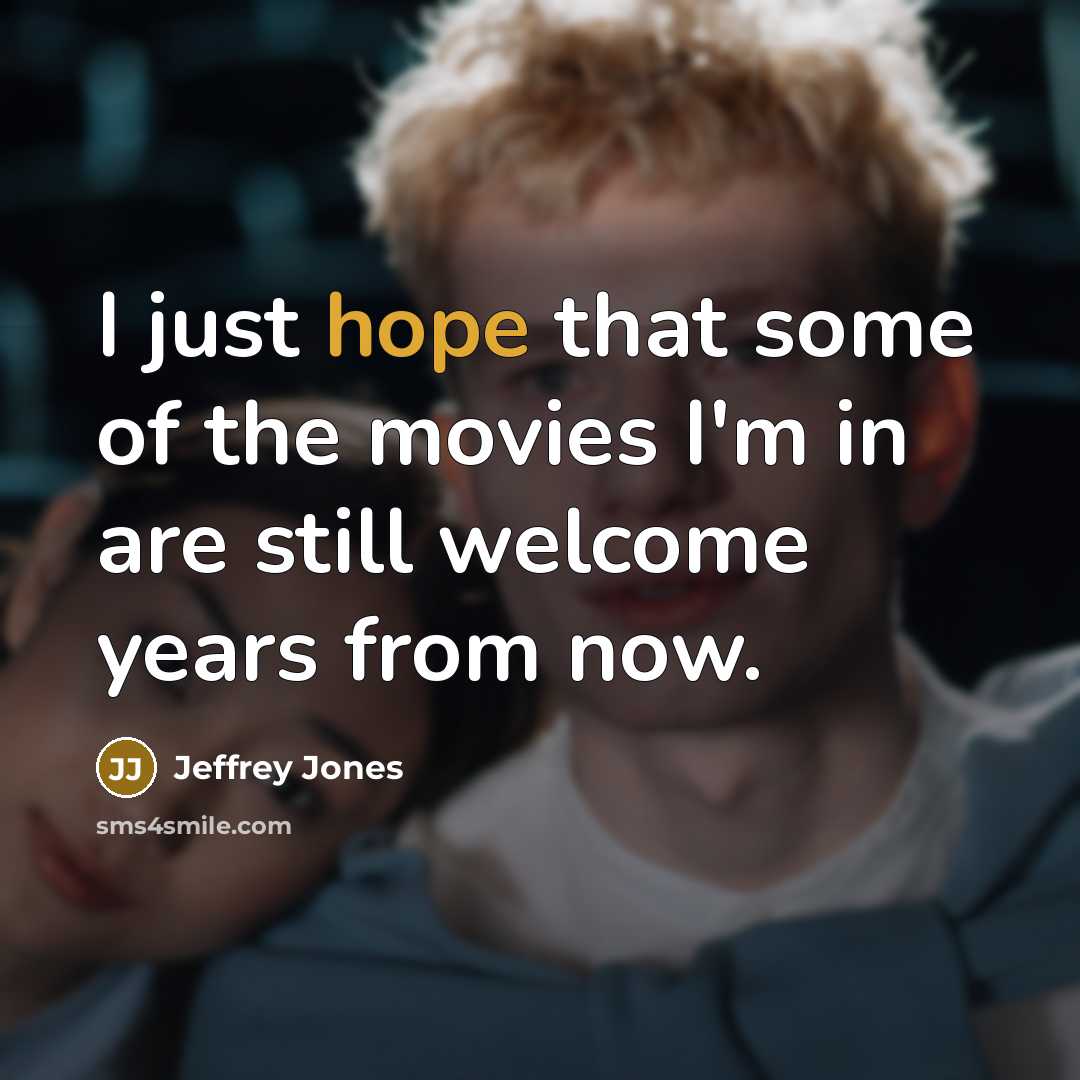 “I just hope that some of the movies I'm in…” quote by Jeffrey Jones