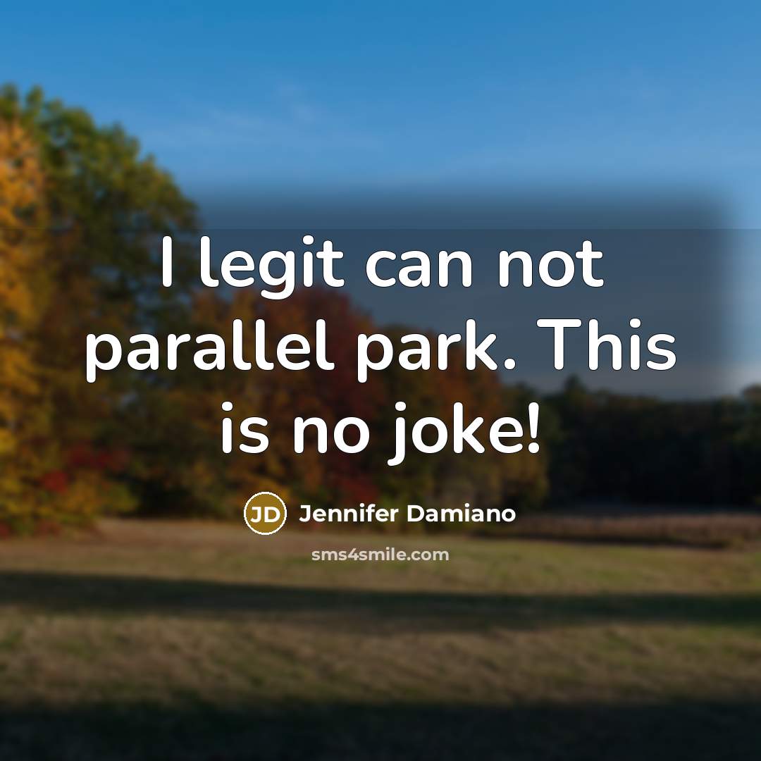 “I legit can not parallel park. This is no joke!…” quote by Jennifer Damiano