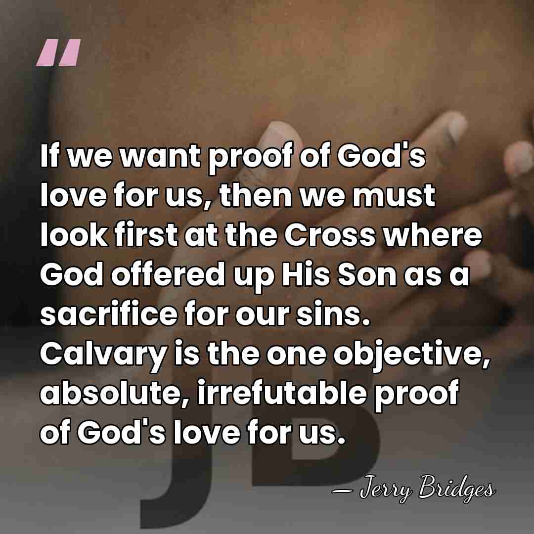 If we want proof of God's love for us, then we must&hellip; - Jerry Bridges