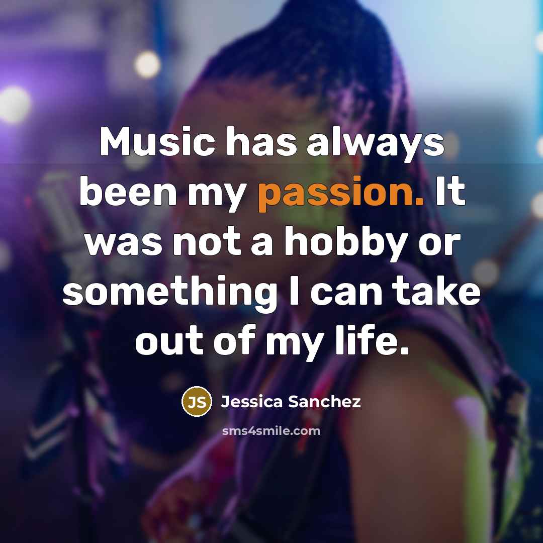 “Music has always been my passion. It was not a…” quote by Jessica Sanchez