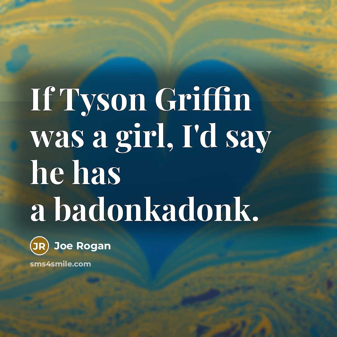 “If Tyson Griffin was a girl, I'd say he has…” quote by Joe Rogan
