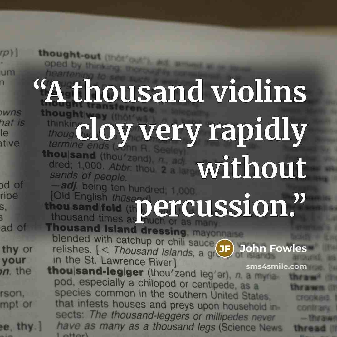 “A thousand violins cloy very rapidly without percussion.” quote by John Fowles
