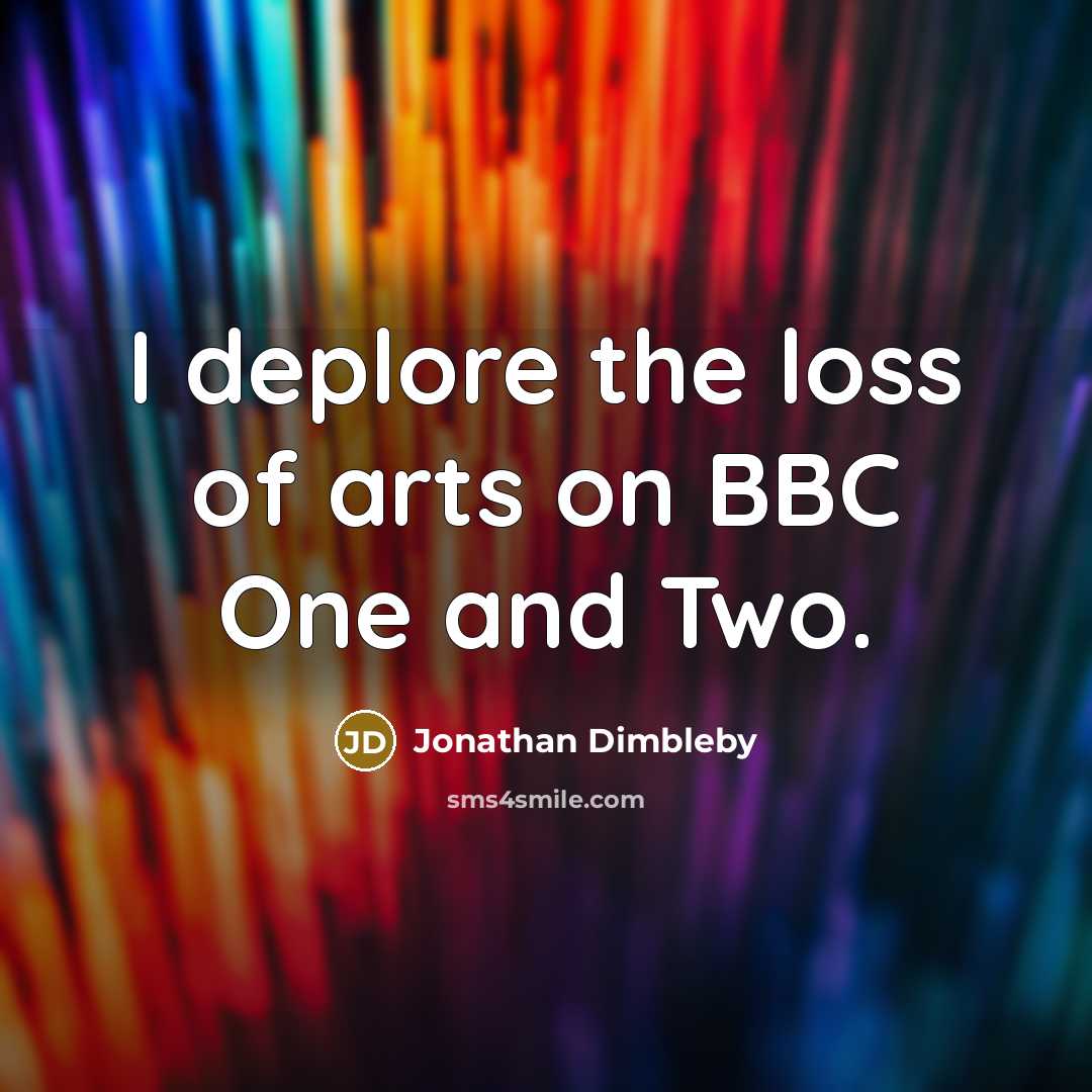 “I deplore the loss of arts on BBC One and…” quote by Jonathan Dimbleby
