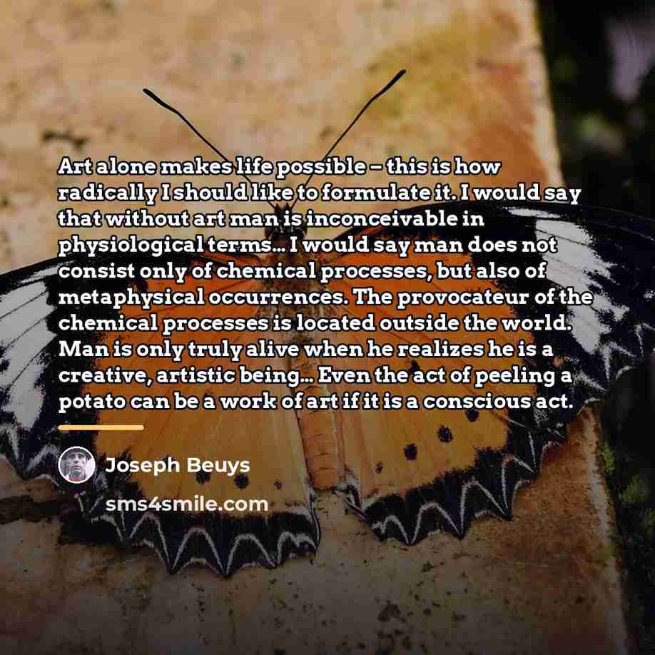 “Art alone makes life possible – this is how radically…” quote by Joseph Beuys