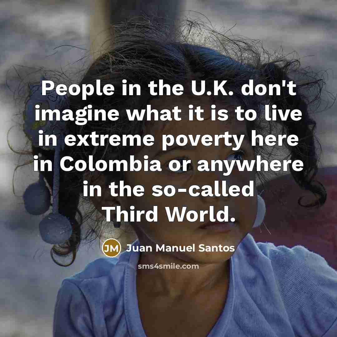 “People in the U.K. don't imagine what it is to…” quote by Juan Manuel Santos