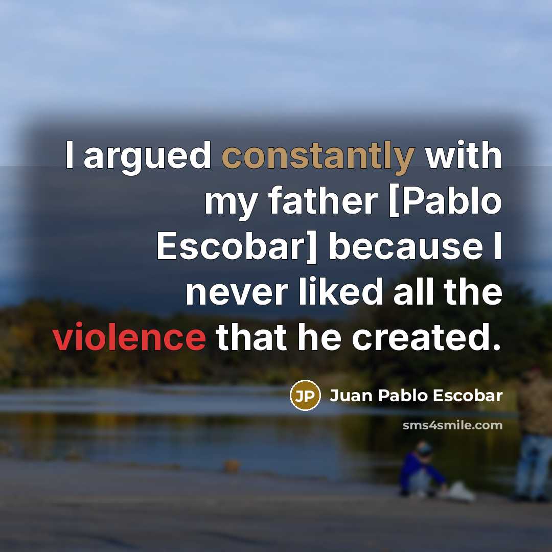 “I argued constantly with my father [Pablo Escobar] because I…” quote by Juan Pablo Escobar