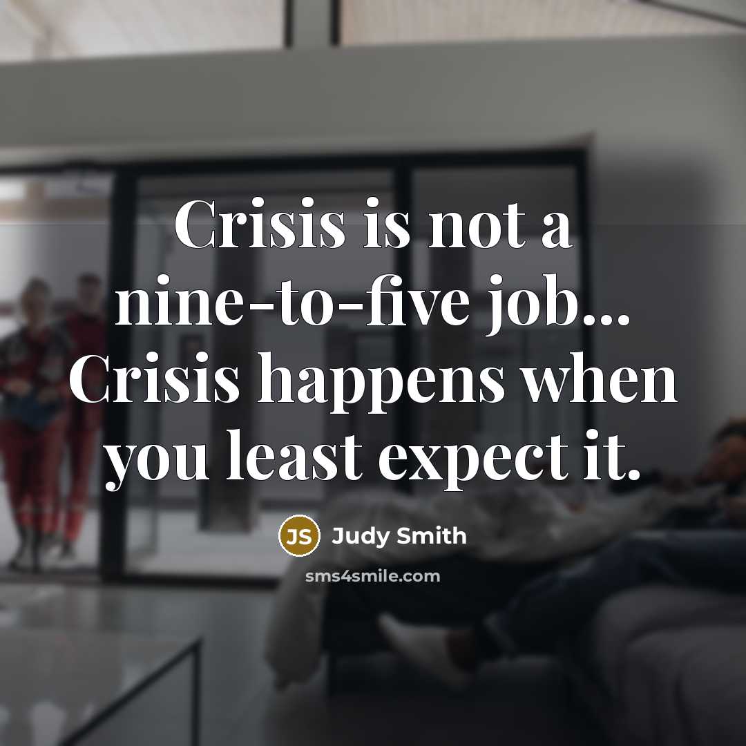 “Crisis is not a nine-to-five job... Crisis happens when you…” quote by Judy Smith