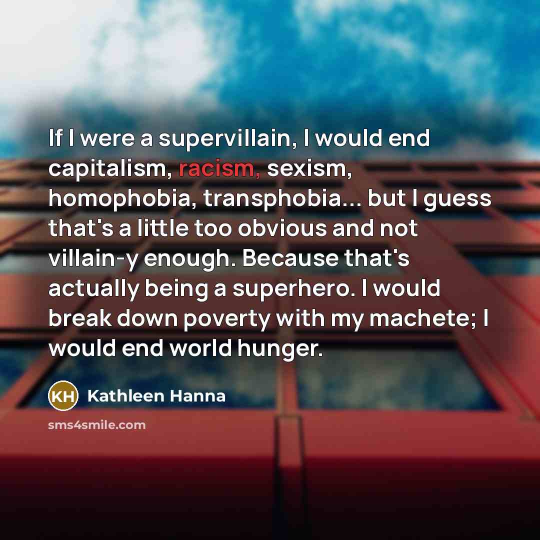 “If I were a supervillain, I would end capitalism, racism,…” quote by Kathleen Hanna