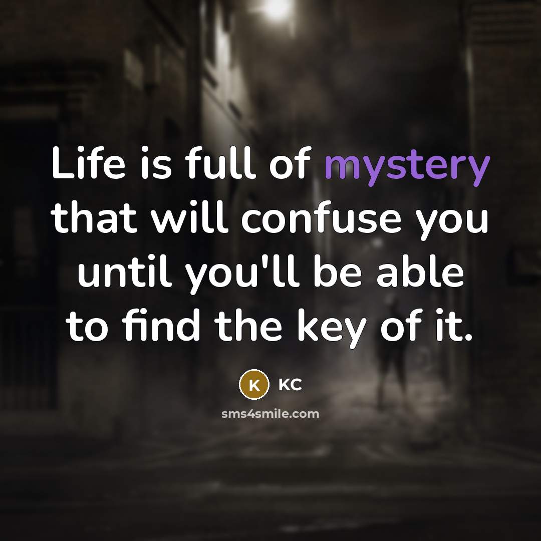 “Life is full of mystery that will confuse you until…” quote by KC