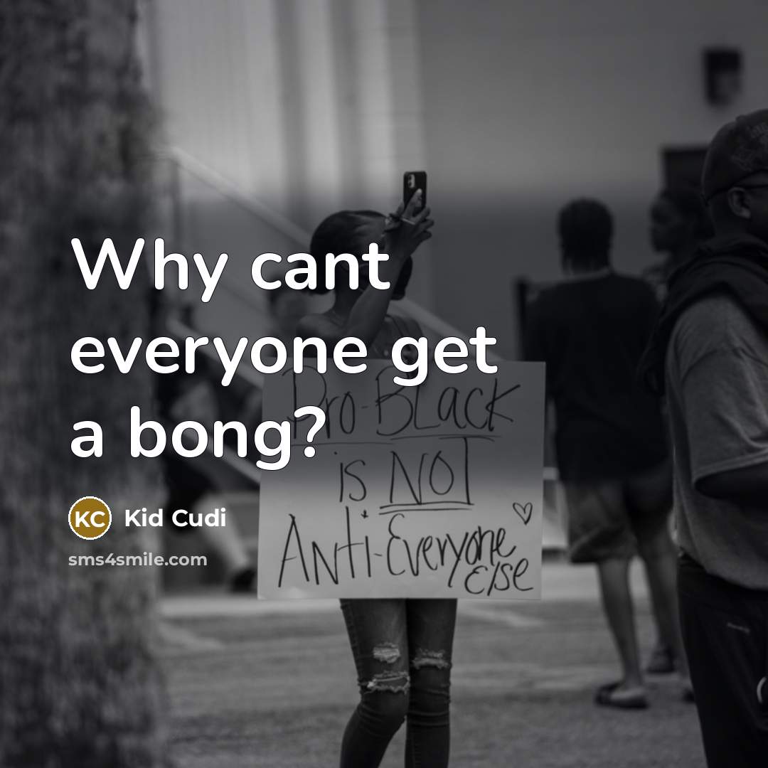 “Why cant everyone get a bong?…” quote by Kid Cudi