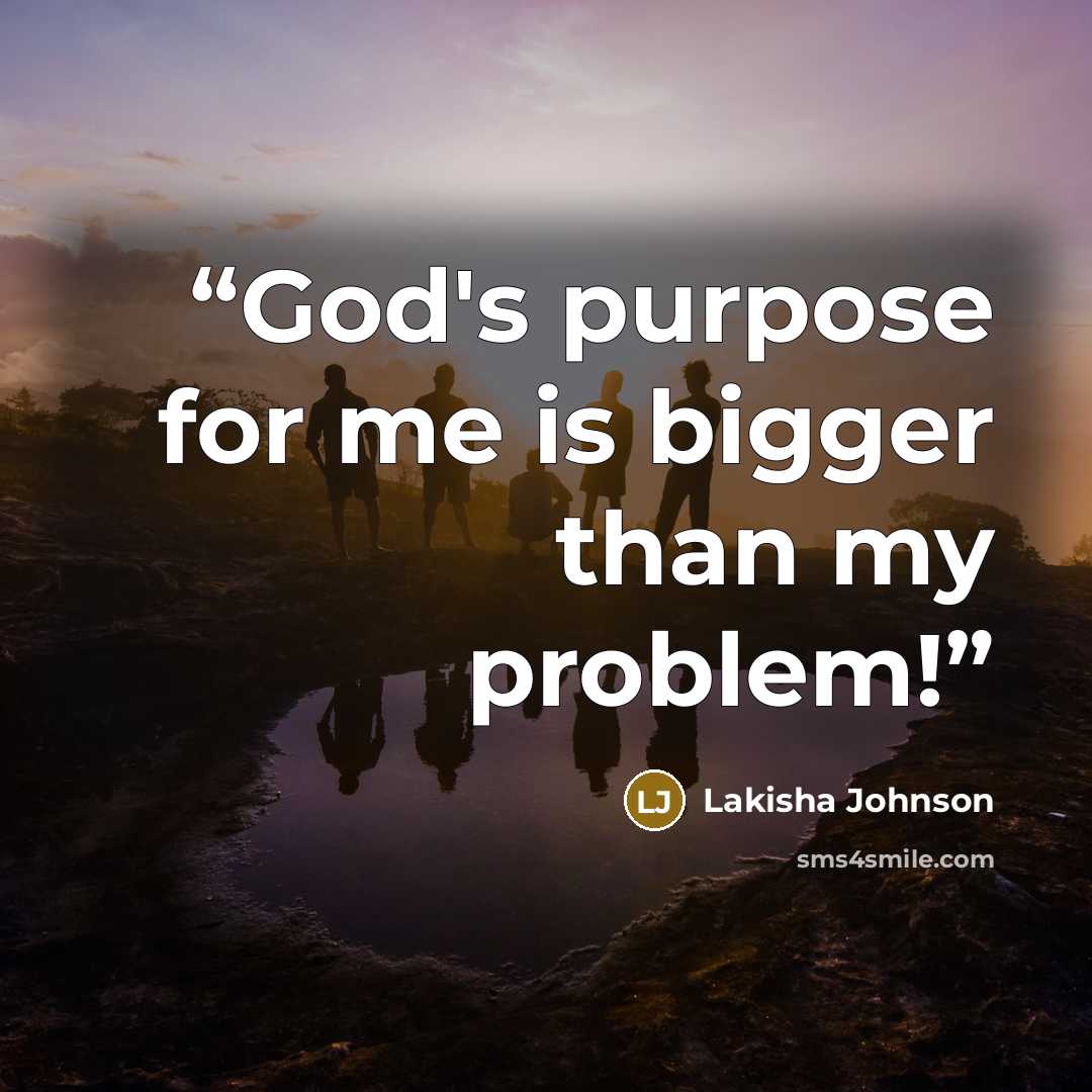 “God's purpose for me is bigger than my problem!” quote by Lakisha Johnson
