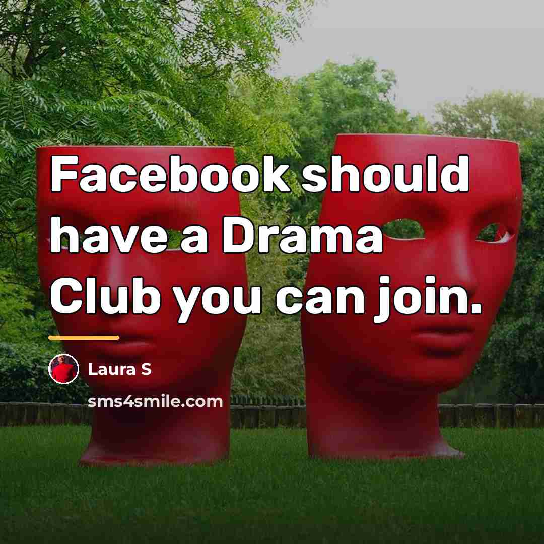 “Facebook should have a Drama Club you can join.…” quote by Laura S