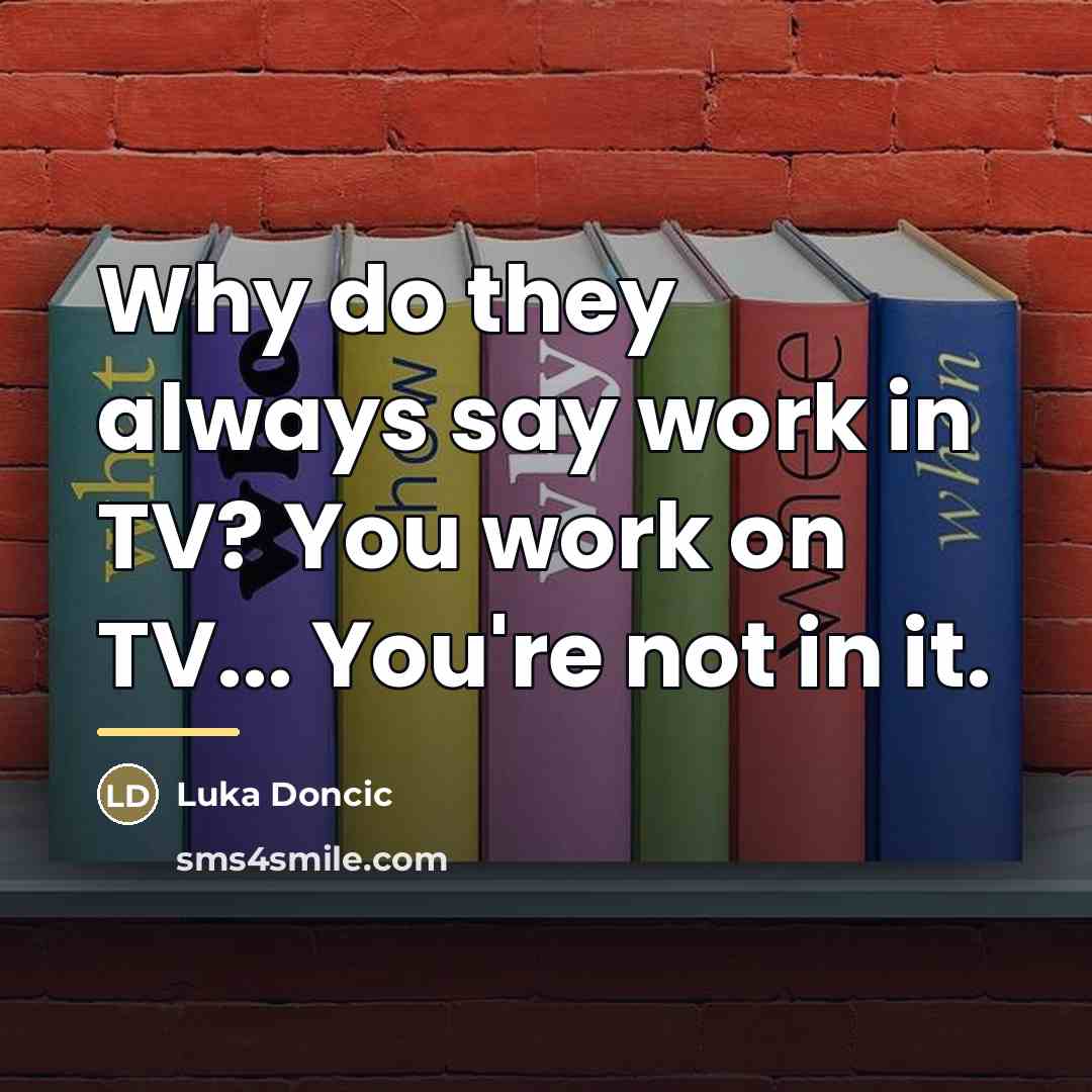 “Why do they always say work in TV? You work…” quote by Luka Doncic
