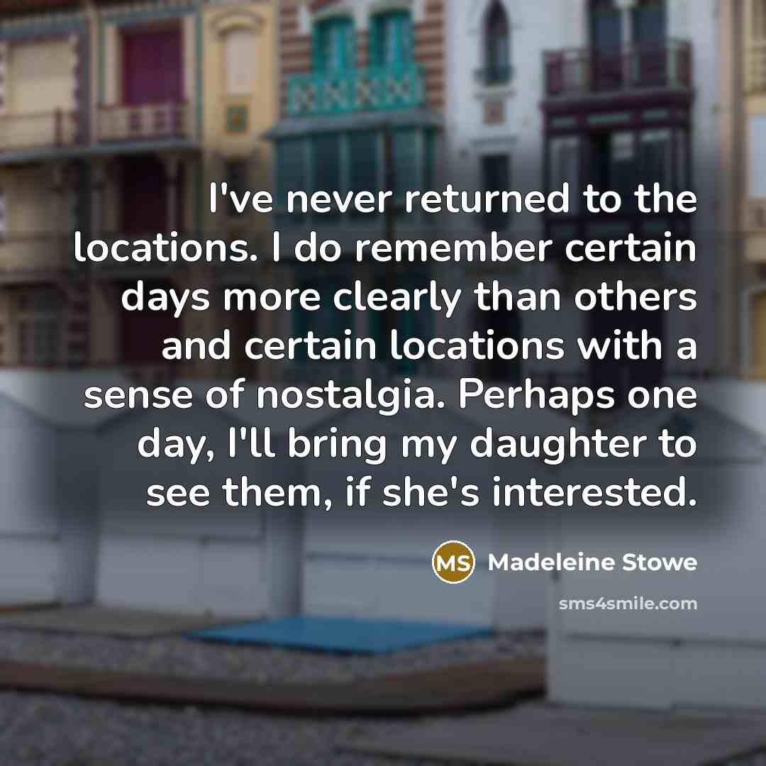 “I've never returned to the locations. I do remember certain…” quote by Madeleine Stowe