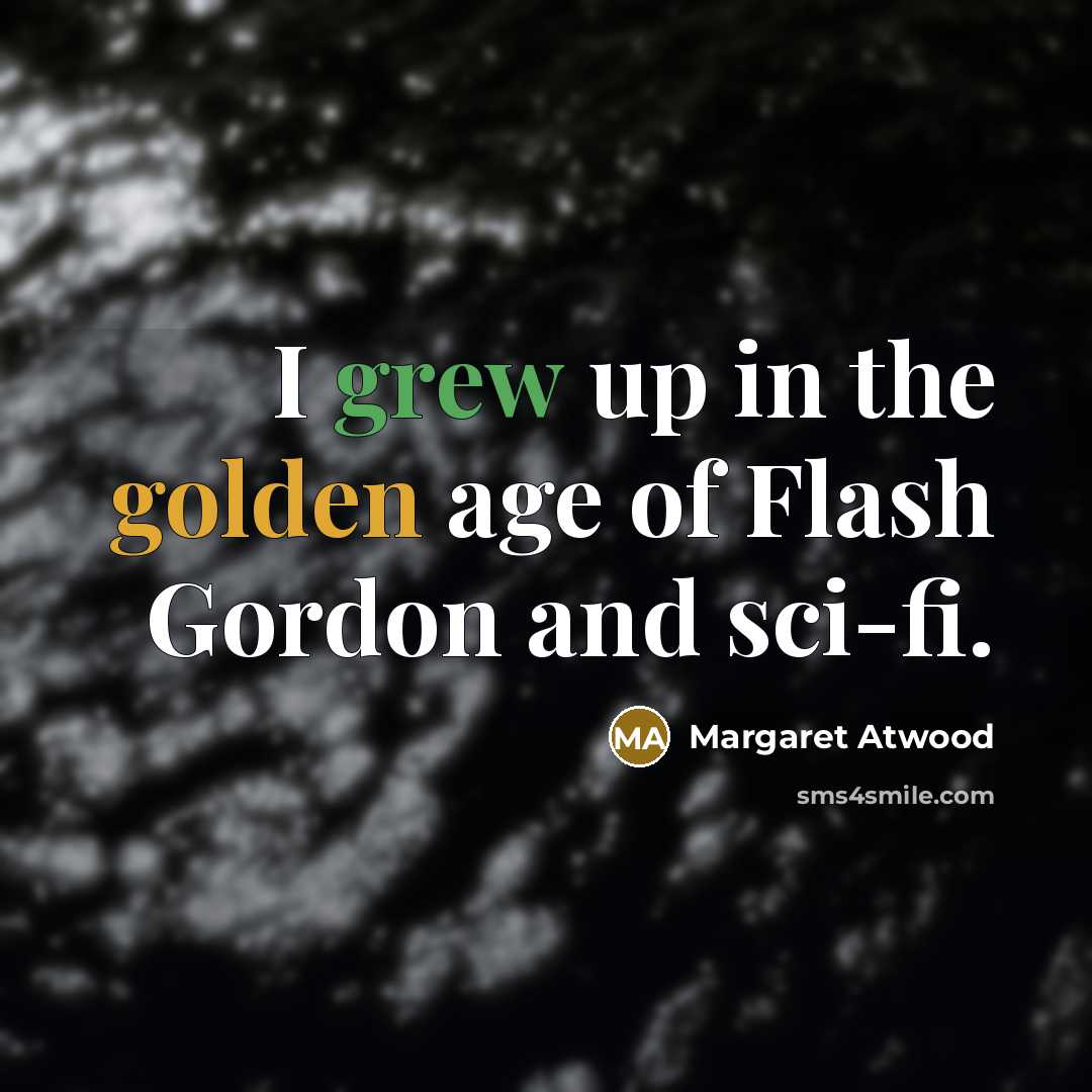 “I grew up in the golden age of Flash Gordon…” quote by Margaret Atwood