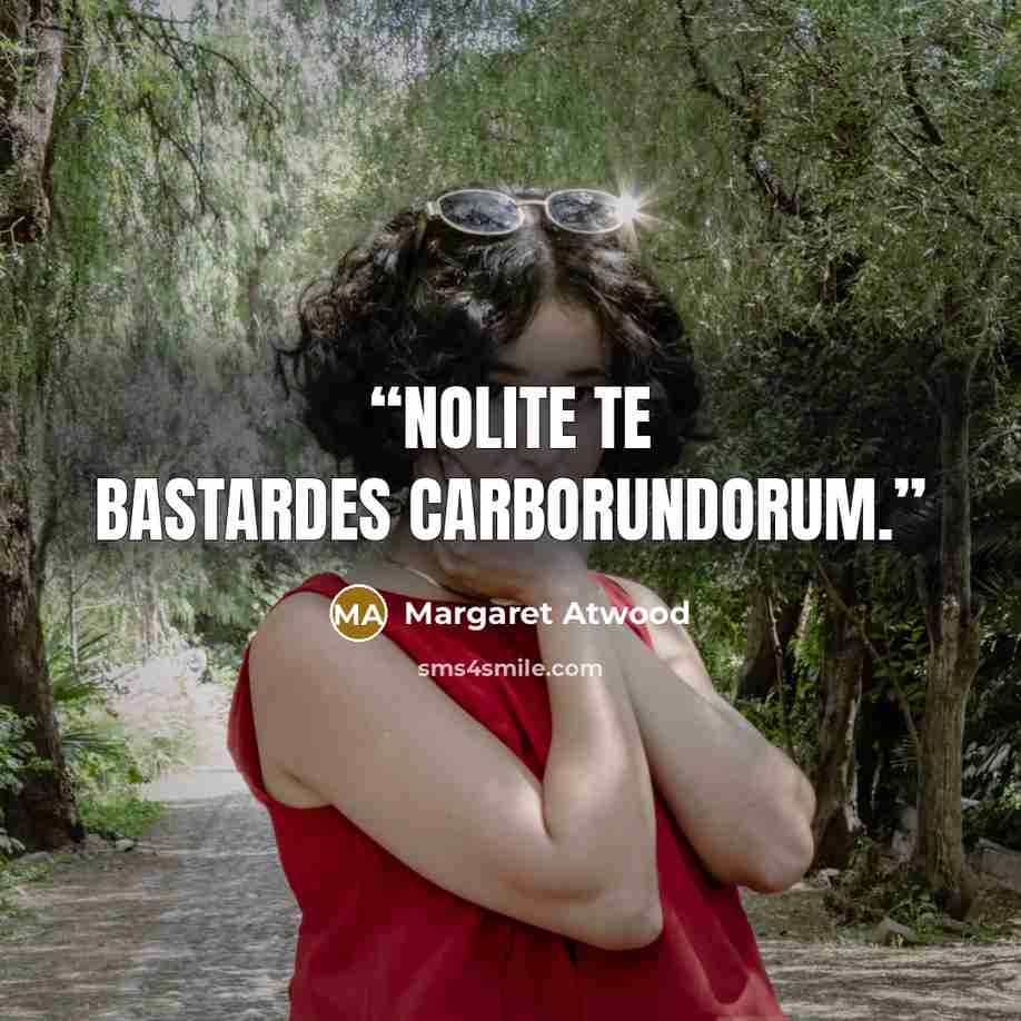 “Nolite te bastardes carborundorum.” quote by Margaret Atwood