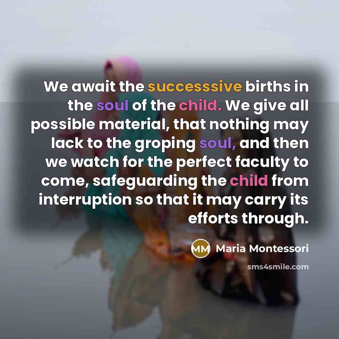 “We await the successsive births in the soul of the…” quote by Maria Montessori