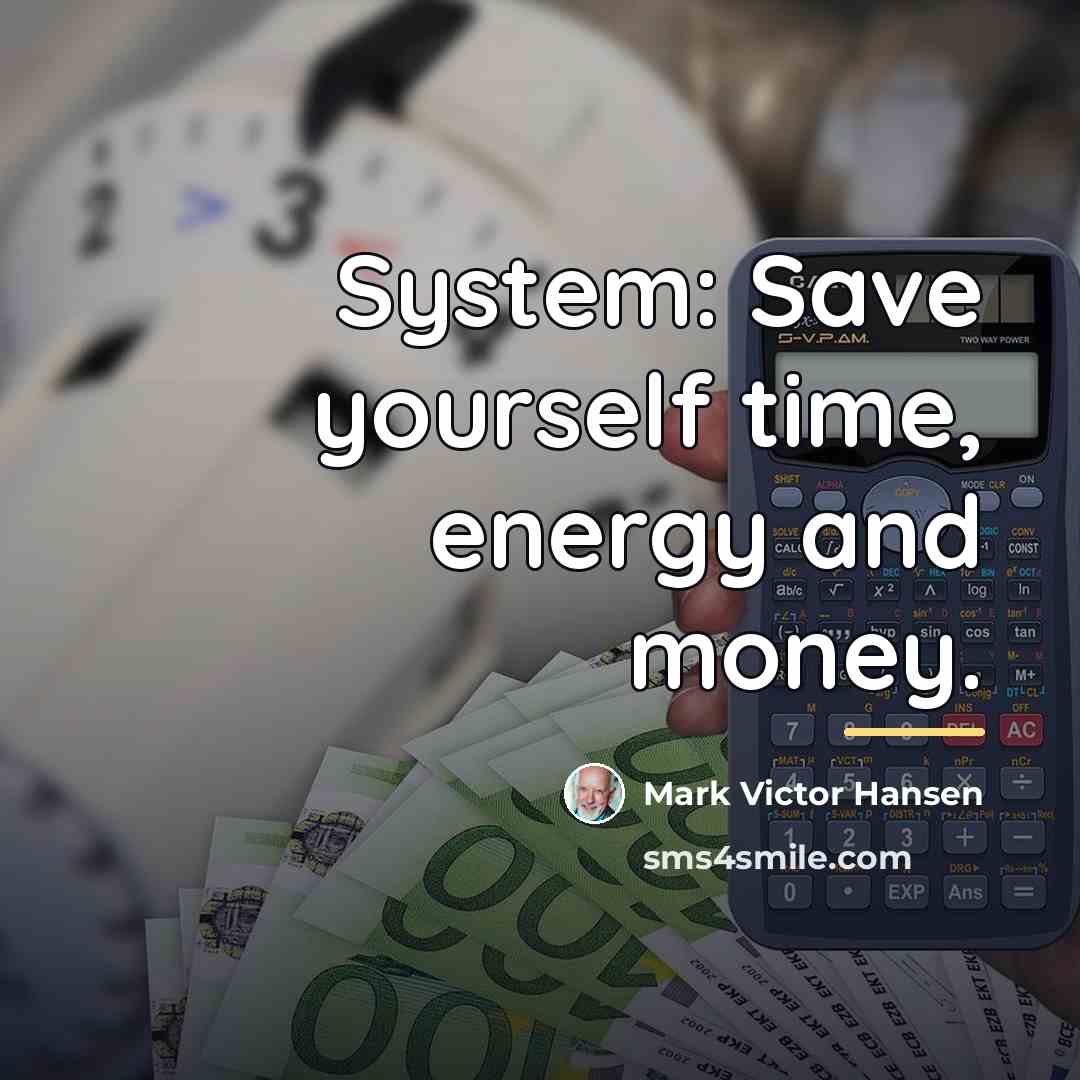 “System: Save yourself time, energy and money.…” quote by Mark Victor Hansen