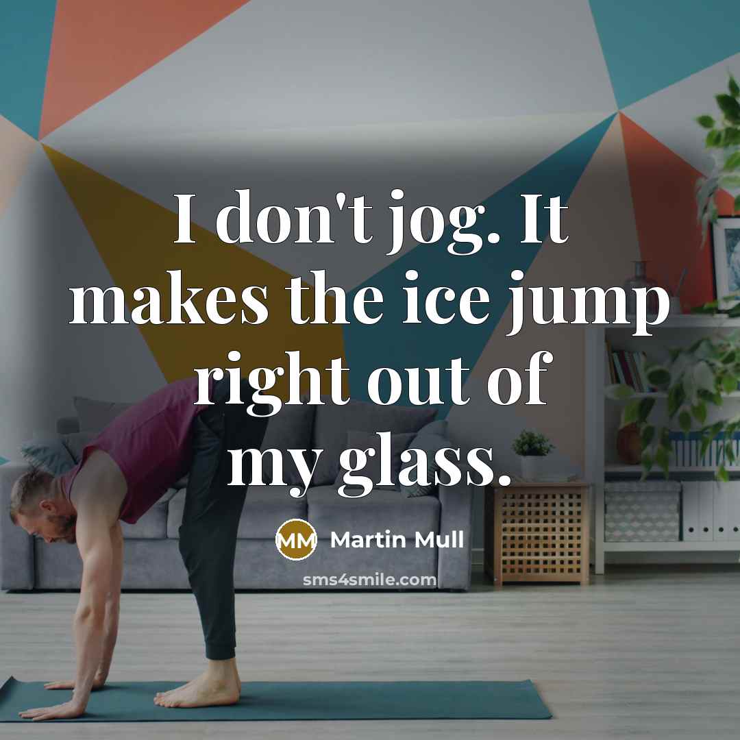 “I don't jog. It makes the ice jump right out of my glass.” quote by Martin Mull