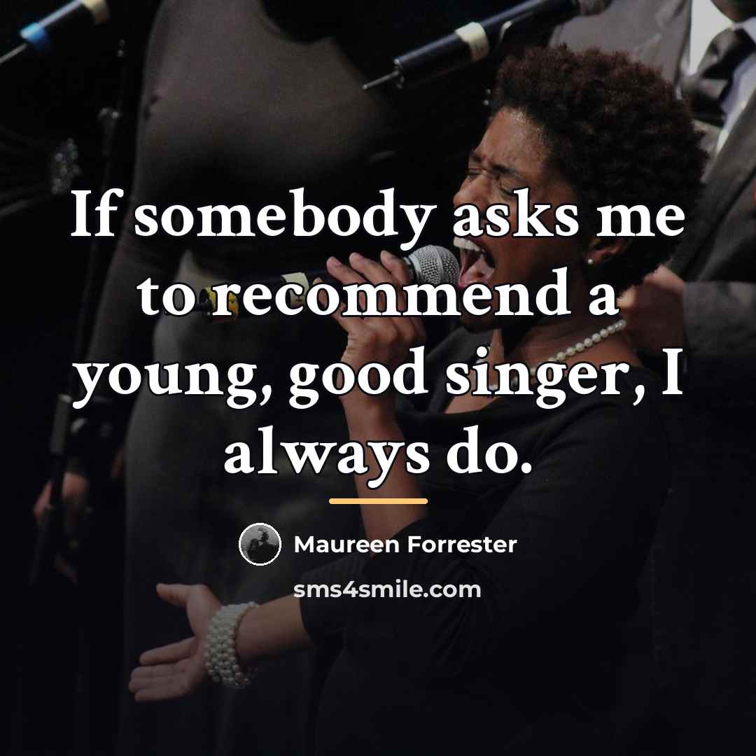 “If somebody asks me to recommend a young, good singer,…” quote by Maureen Forrester