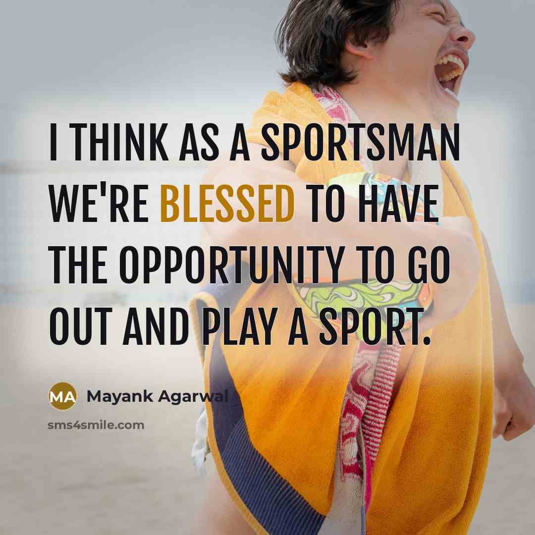 “I think as a sportsman we're blessed to have the…” quote by Mayank Agarwal