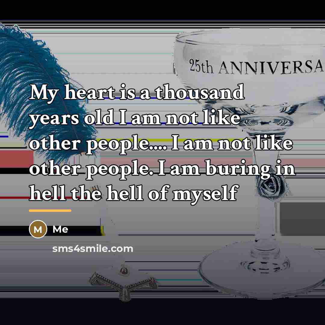 “My heart is a thousand years old I am not…” quote by Me