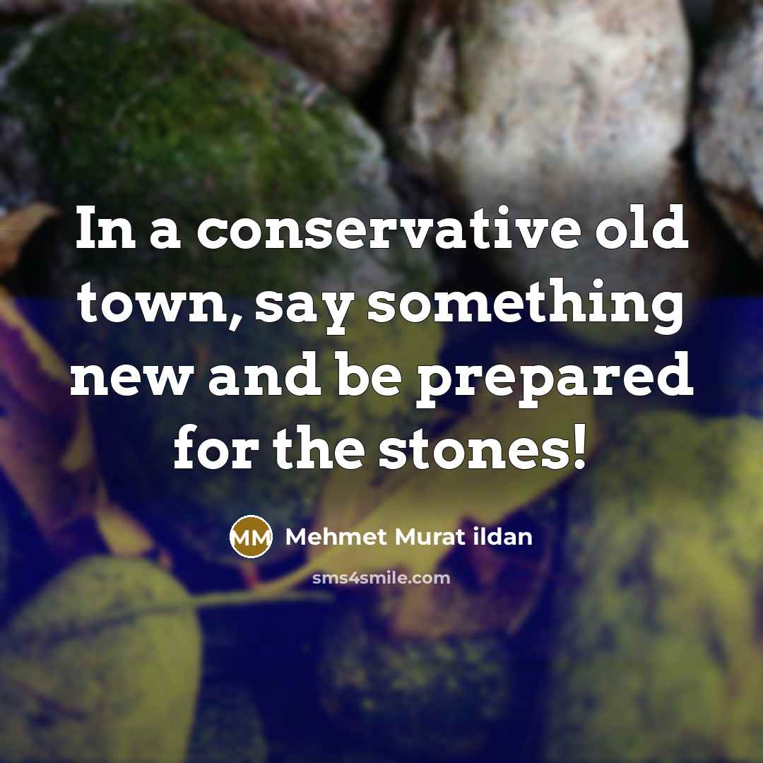 “In a conservative old town, say something new and be…” quote by Mehmet Murat Ildan