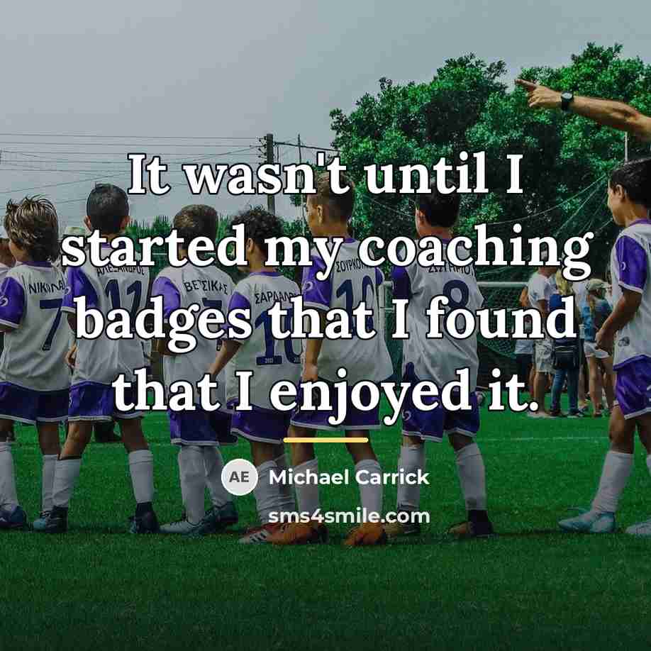 “It wasn't until I started my coaching badges that I…” quote by Michael Carrick