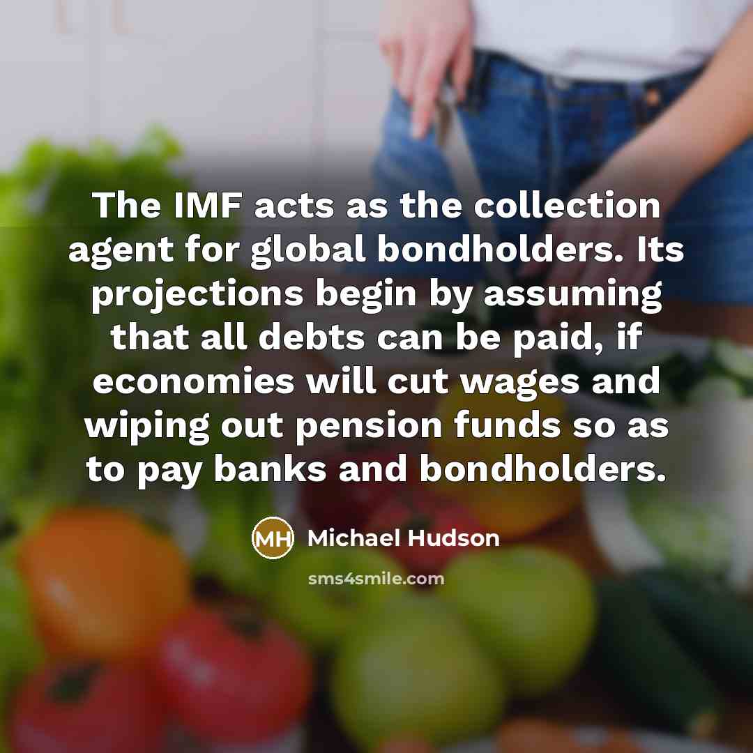“The IMF acts as the collection agent for global bondholders.…” quote by Michael Hudson