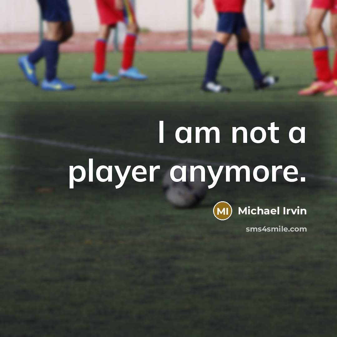 “I am not a player anymore.” quote by Michael Irvin