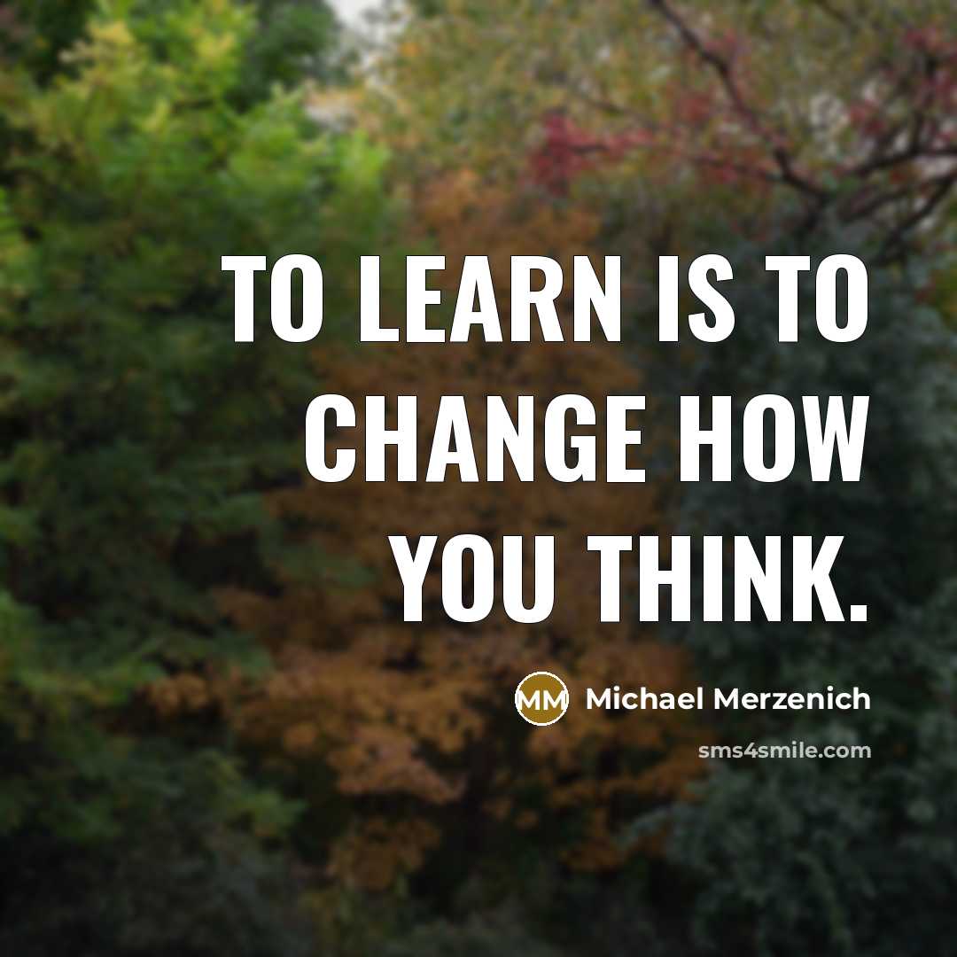 “To learn is to change how you think.…” quote by Michael Merzenich