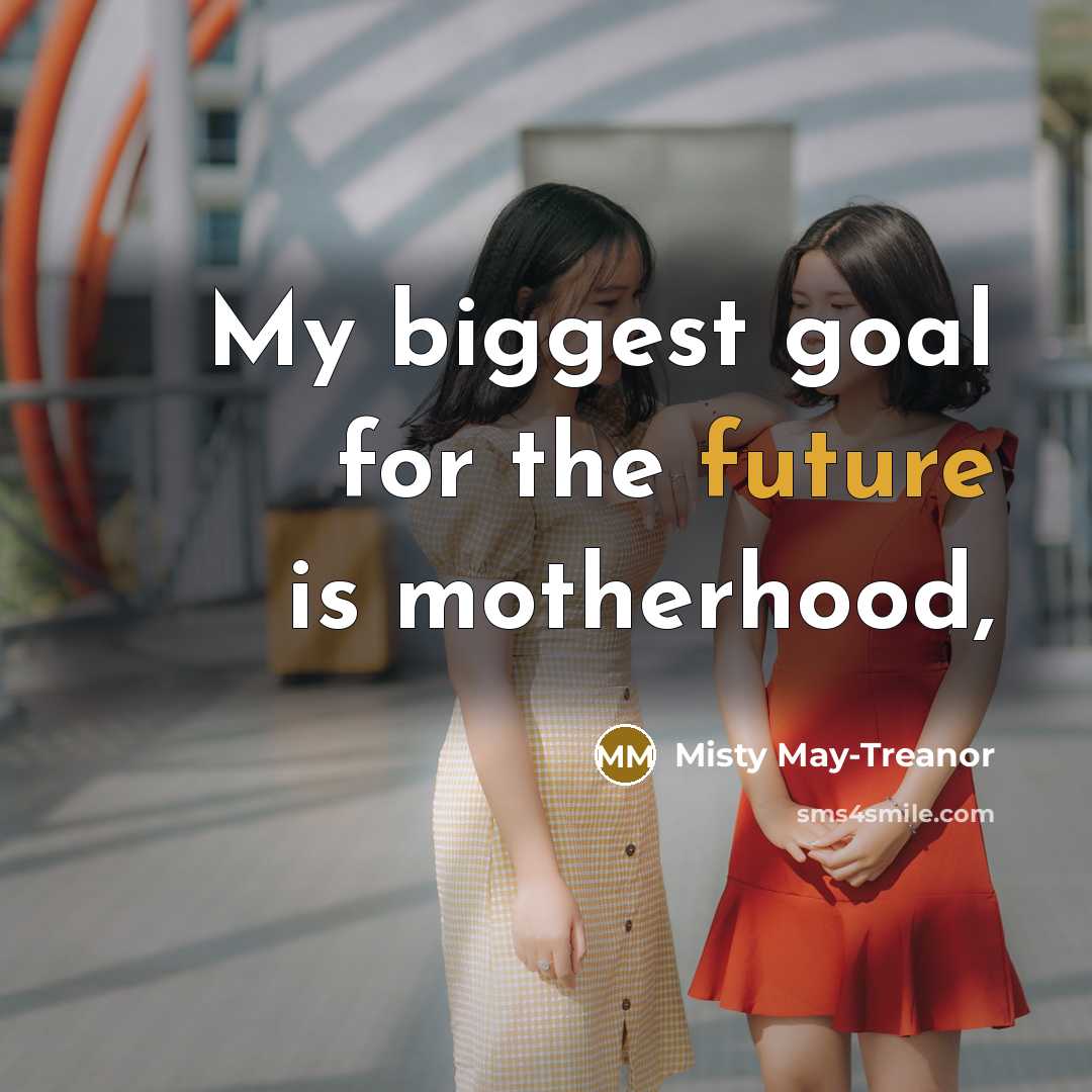 “My biggest goal for the future is motherhood,…” quote by Misty May-Treanor
