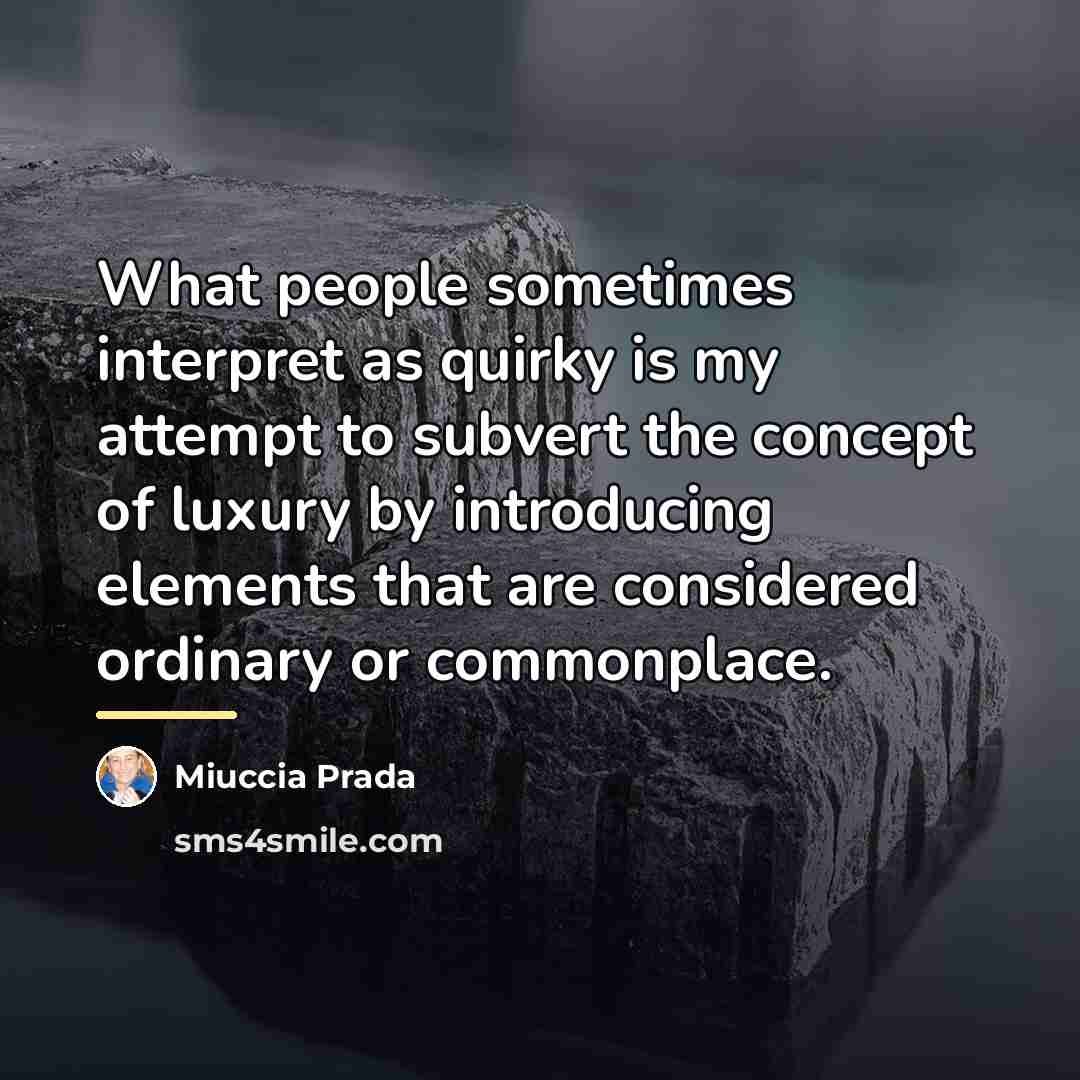 “What people sometimes interpret as quirky is my attempt to…” quote by Miuccia Prada