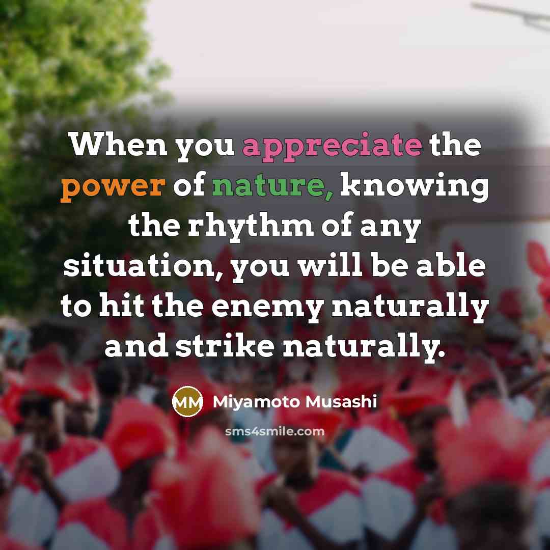 “When you appreciate the power of nature, knowing the rhythm…” quote by Miyamoto Musashi