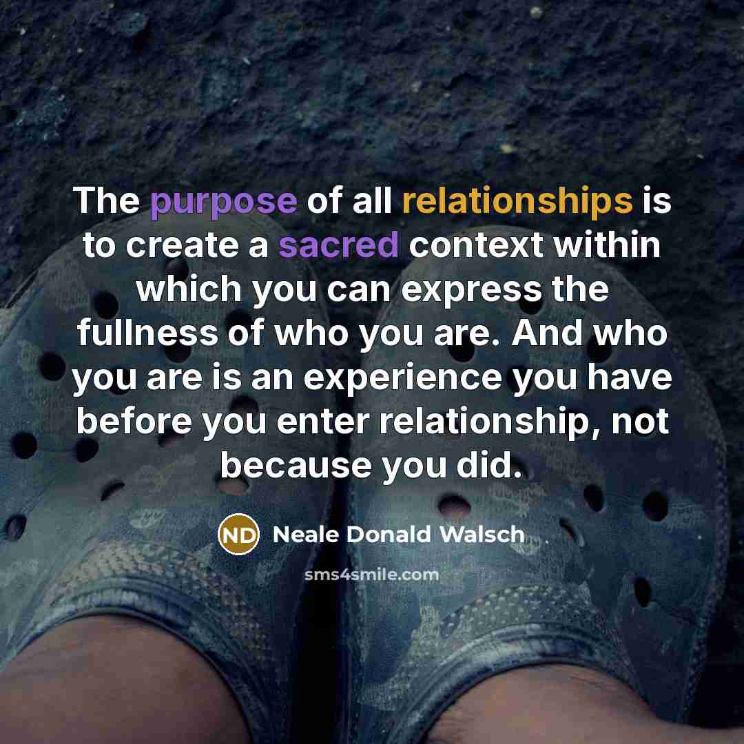 “The purpose of all relationships is to create a sacred…” quote by Neale Donald Walsch